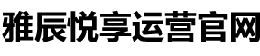 雅辰悦享-雅辰悦享官网-雅辰悦享运营中心